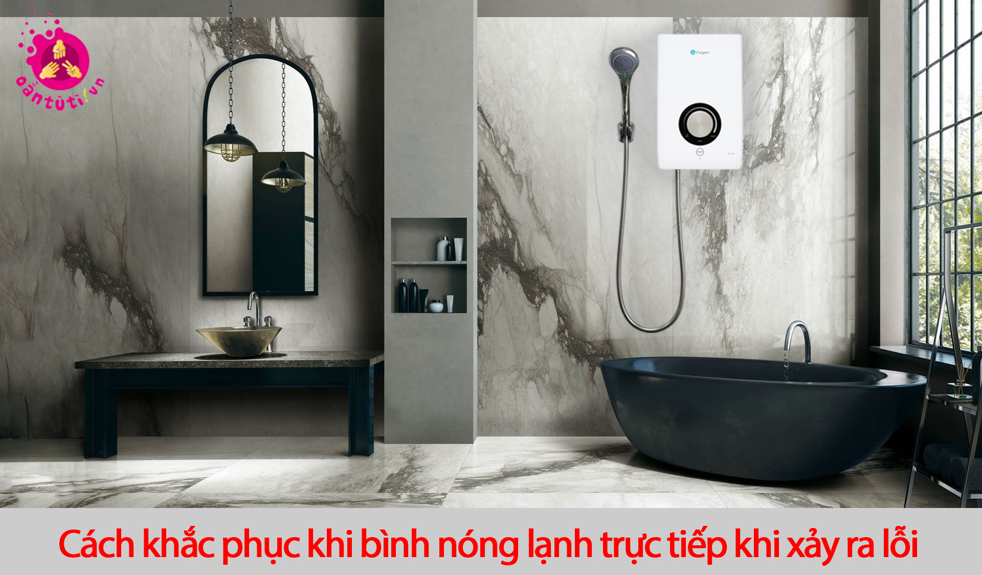 Cách khắc phục khi bình nóng lạnh trực tiếp xảy ra lỗi Cách khắc phục khi bình nóng lạnh trực tiếp xảy ra lỗi