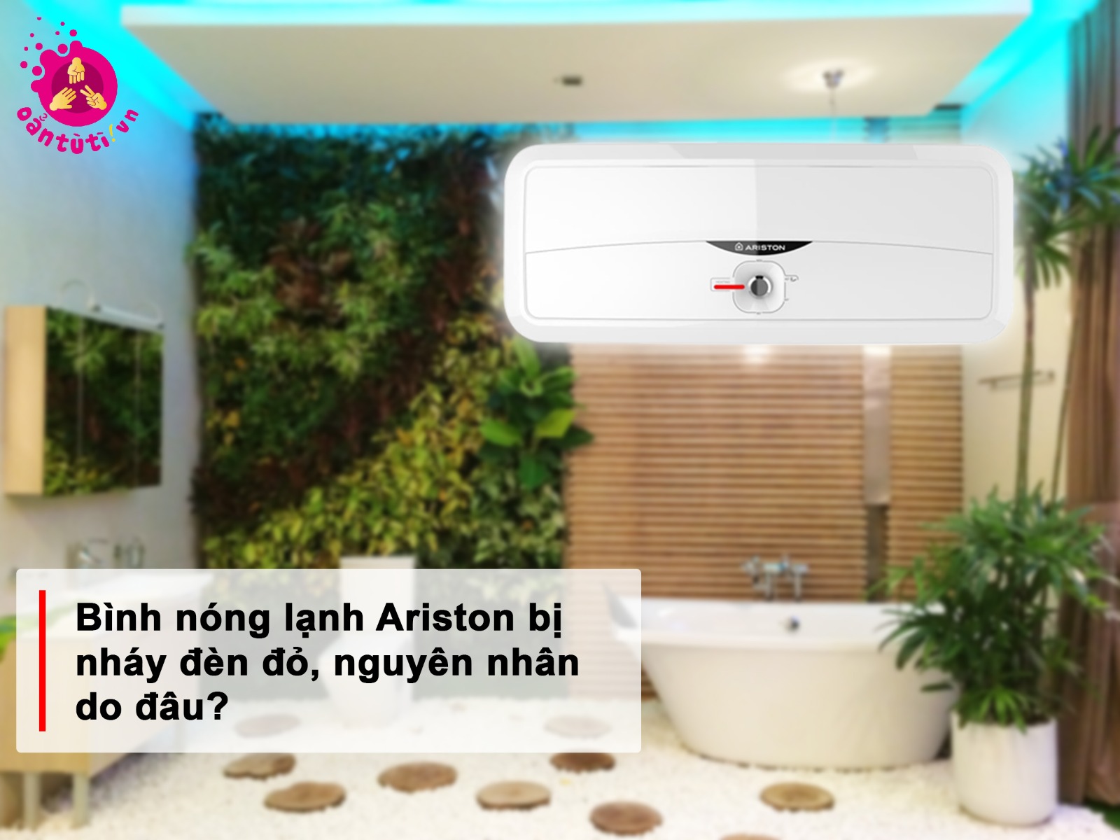 Bình nóng lạnh Ariston bị nháy đèn đỏ, nguyên nhân do đâu?