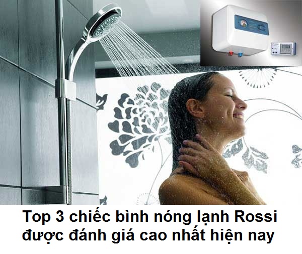 Top 3 chiếc bình nóng lạnh Rossi được đánh giá cao nhất hiện nay