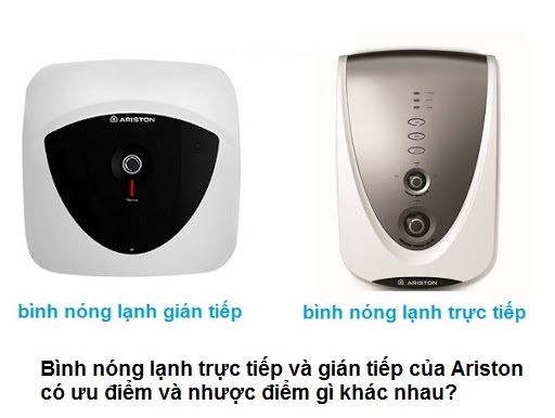 Bình nóng lạnh trực tiếp và gián tiếp của Ariston có ưu điểm và nhược điểm gì khác nhau? Bình nóng lạnh trực tiếp và gián tiếp của Ariston có ưu điểm và nhược điểm gì khác nhau?