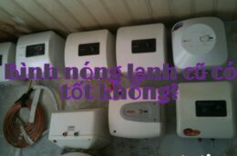 Bình nóng lạnh cũ có tốt không?