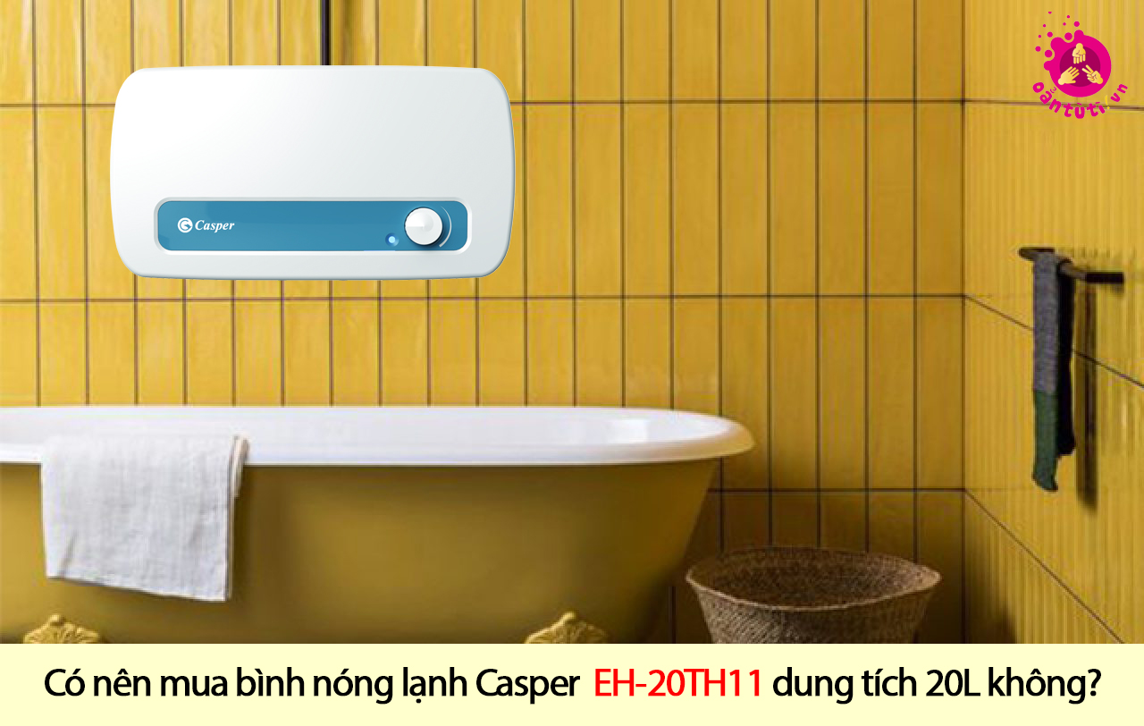 Có nên mua bình nóng lạnh Casper  EH-20TH11 dung tích 20L không?