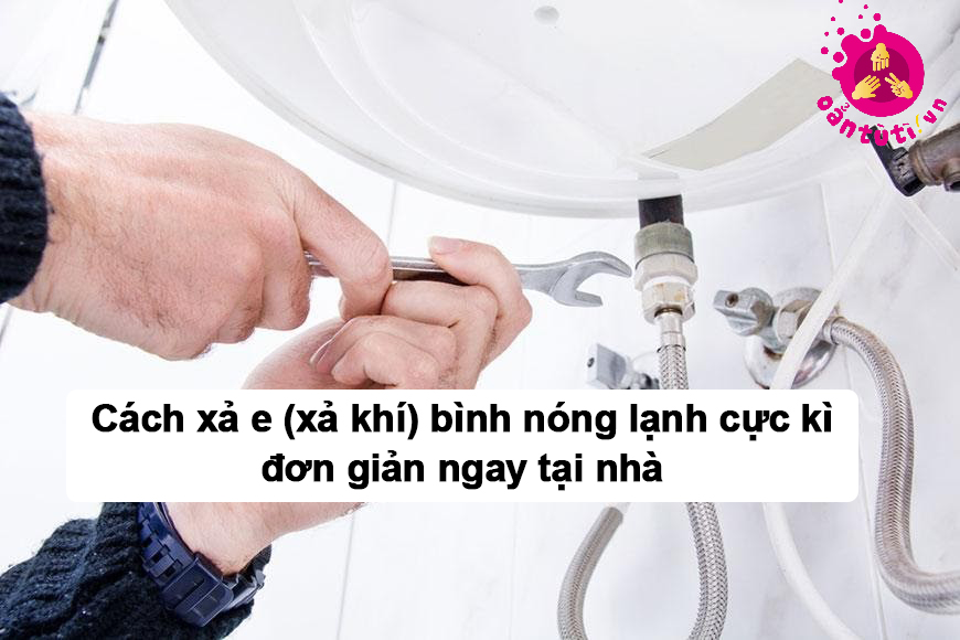 Cách xả e (xả khí) bình nóng lạnh cực kì đơn giản ngay tại nhà