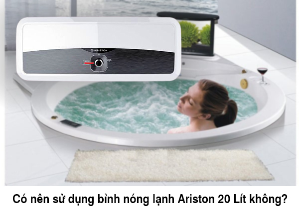 Có nên dùng bình nóng lạnh Ariston 20 Lít không?