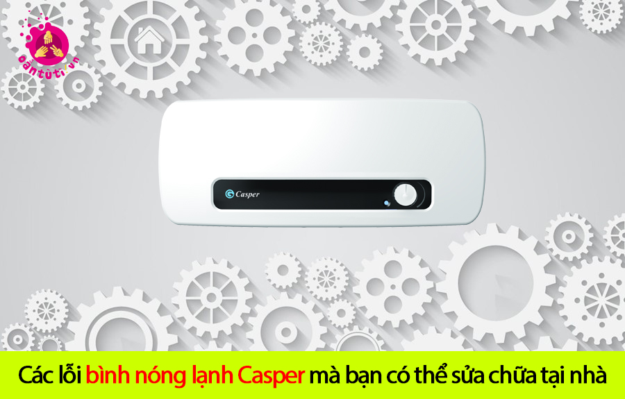 Các lỗi bình nóng lạnh Casper mà bạn có thể sửa chữa tại nhà Các lỗi bình nóng lạnh Casper mà bạn có thể sửa chữa tại nhà