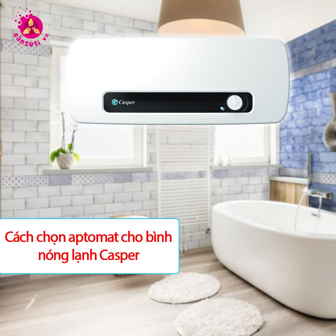 Cách chọn aptomat cho bình nóng lạnh Casper Cách chọn aptomat cho bình nóng lạnh Casper