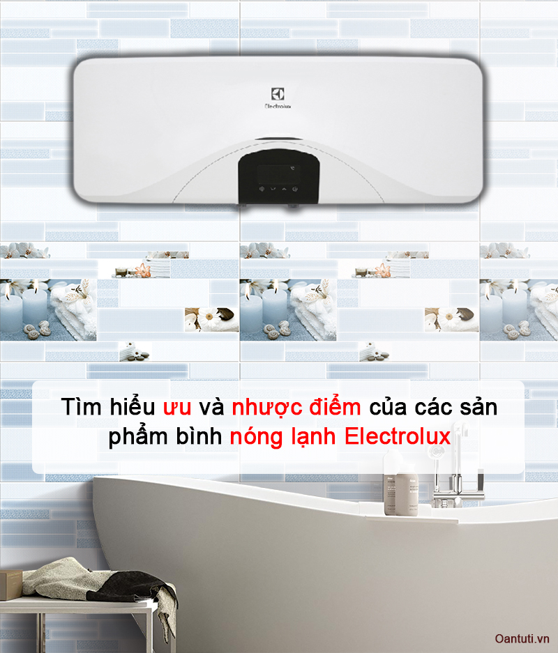 Tìm hiểu ưu và nhược điểm của các sản phẩm bình nóng lạnh Electrolux Tìm hiểu ưu và nhược điểm của các sản phẩm bình nóng lạnh Electrolux