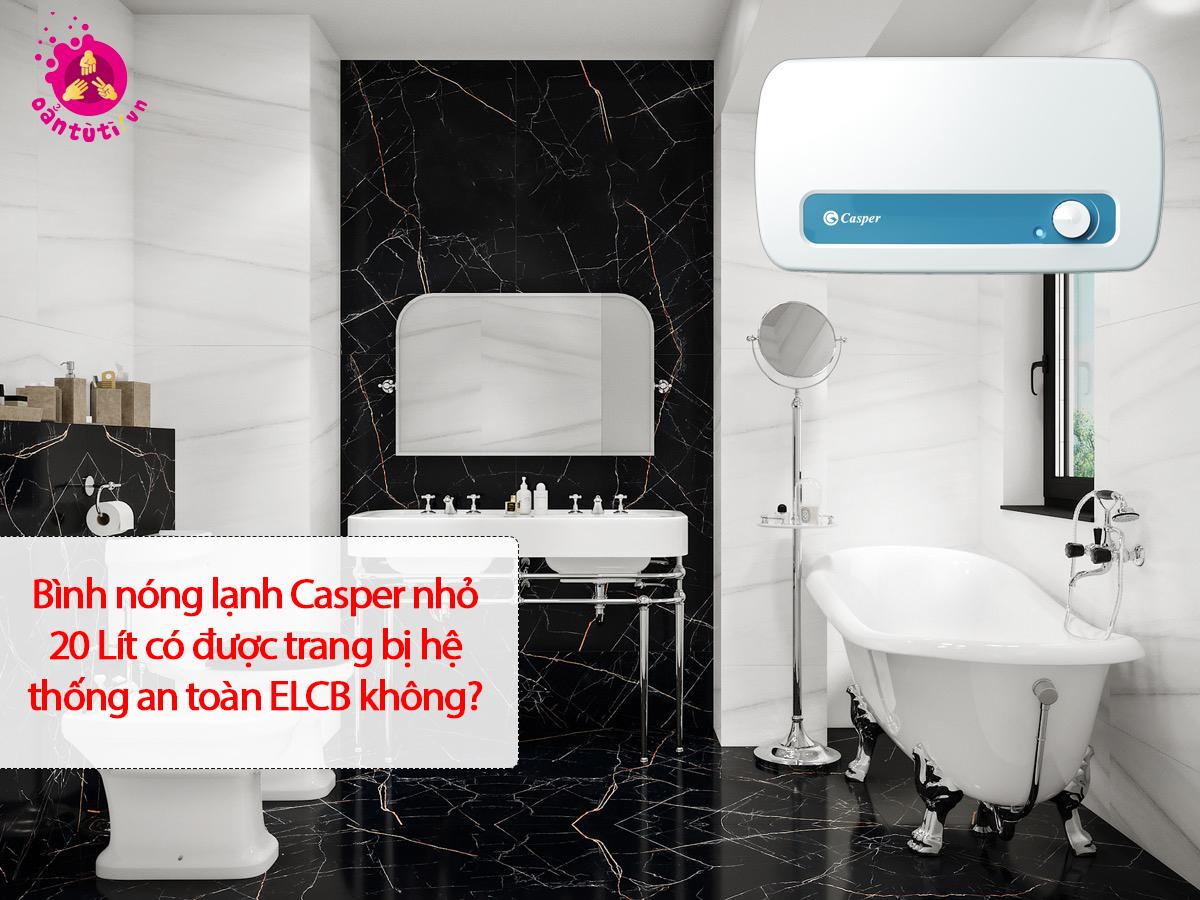 Bình nóng lạnh Casper nhỏ 20 Lít có được trang bị hệ thống an toàn ELCB không? Bình nóng lạnh Casper nhỏ 20 Lít có được trang bị hệ thống an toàn ELCB không?