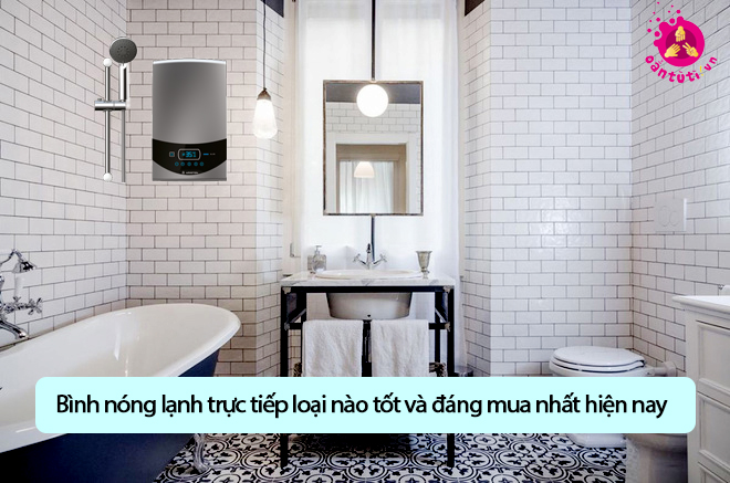 Bình nóng lạnh trực tiếp loại nào tốt và đáng mua nhất hiện nay Bình nóng lạnh trực tiếp loại nào tốt và đáng mua nhất hiện nay