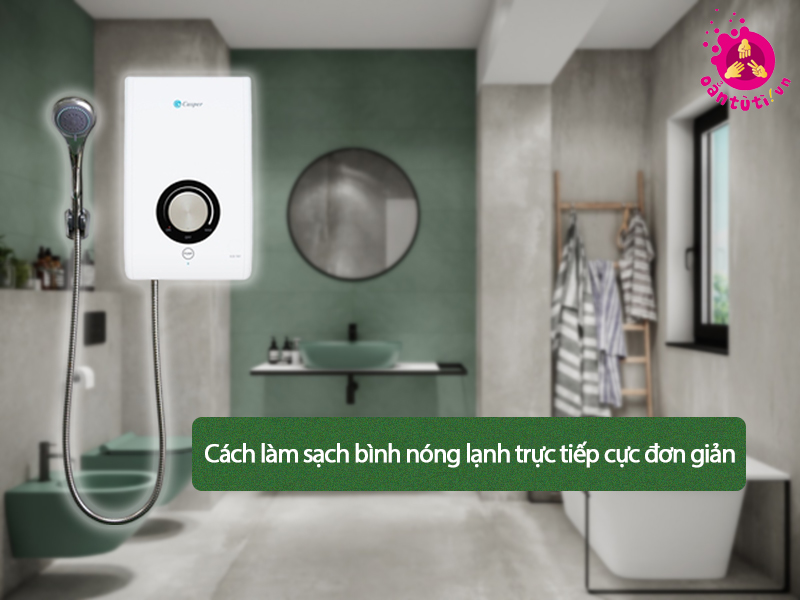 Cách làm sạch bình nóng lạnh trực tiếp cực đơn giản Cách làm sạch bình nóng lạnh trực tiếp cực đơn giản