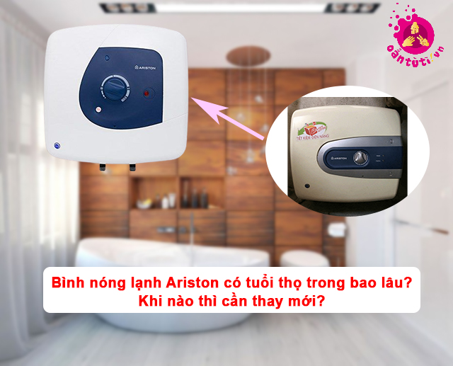 Bình nóng lạnh Ariston có tuổi thọ trong bao lâu? Khi nào thì cần thay mới?