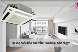 Tại sao điều hòa âm trần Hitachi lại bán chạy?