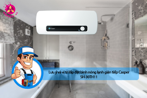 Lưu ý và vị trí lắp đặt bình nóng lạnh gián tiếp Casper SH-30TH11 Lưu ý và vị trí lắp đặt bình nóng lạnh gián tiếp Casper SH-30TH11