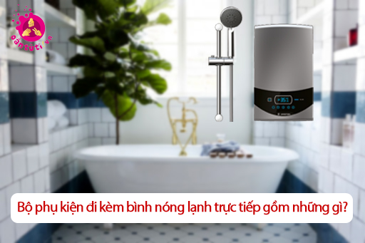 Bộ phụ kiện đi kèm bình nóng lạnh trực tiếp gồm những gì?