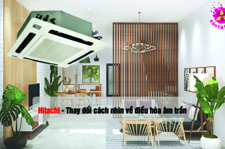 Hitachi khiến khách hàng thay đổi cách nhìn về điều hòa âm trần