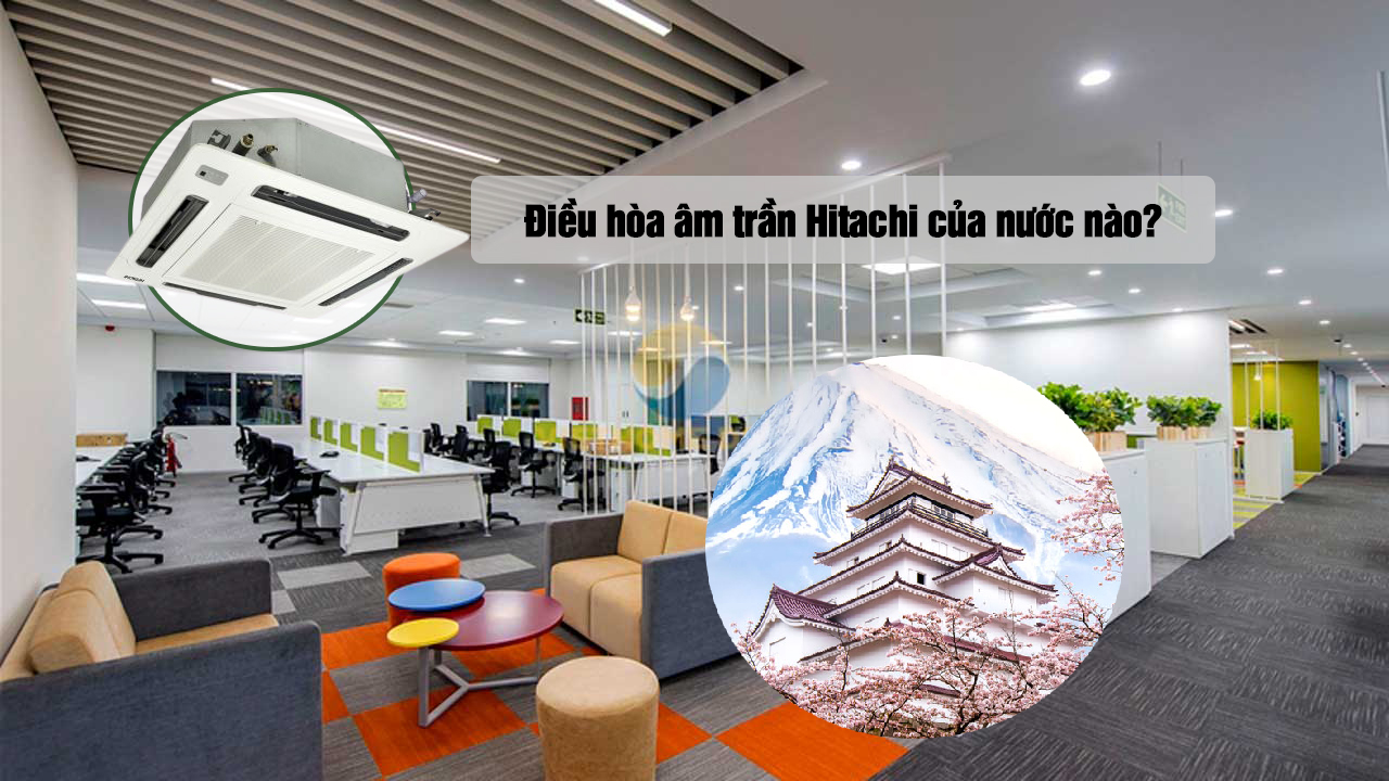Điều hòa âm trần Hitachi của nước nào?