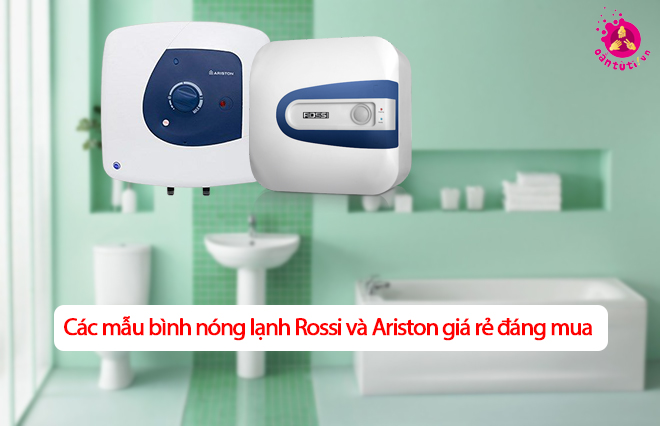 Các mẫu bình nóng lạnh Rossi và Ariston giá rẻ đáng mua 