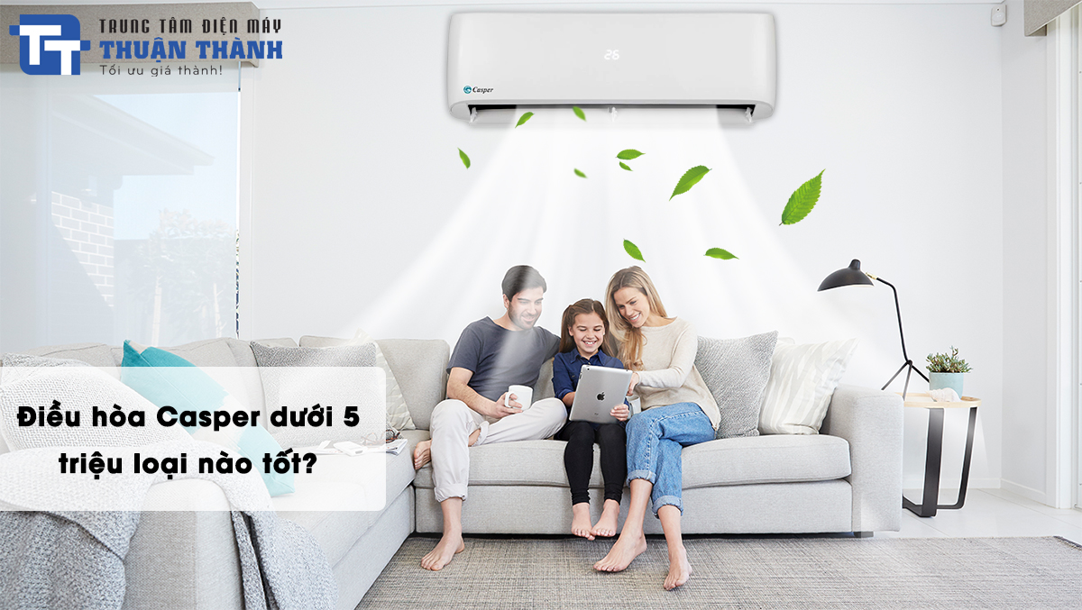 Điều hòa Casper dưới 5 triệu loại nào tốt?