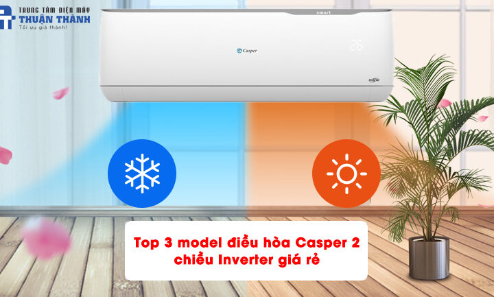 Top 3 model điều hòa Casper 2 chiều Inverter giá rẻ