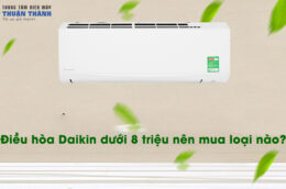 Điều hòa Daikin dưới 8 triệu nên mua loại nào?