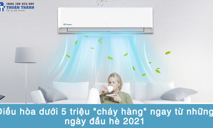 Điều hòa dưới 5 triệu “cháy hàng” ngay từ những ngày đầu hè 2021