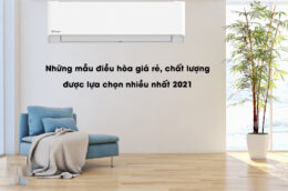 Những mẫu điều hòa giá rẻ, chất lượng được lựa chọn nhiều nhất 2021