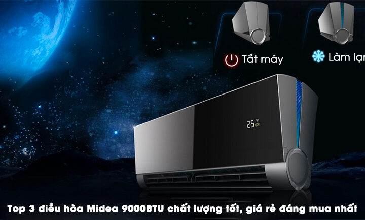Top 3 điều hòa Midea 9000BTU chất lượng tốt, giá rẻ đáng mua nhất