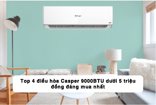 Top 4 điều hòa Casper 9000BTU dưới 5 triệu đồng đáng mua nhất