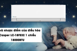 Ưu và nhược điểm của điều hòa Casper LC-18FS32 1 chiều 18000BTU