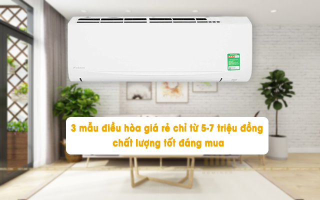 3 mẫu điều hòa giá rẻ chỉ từ 5-7 triệu đồng chất lượng tốt đáng mua