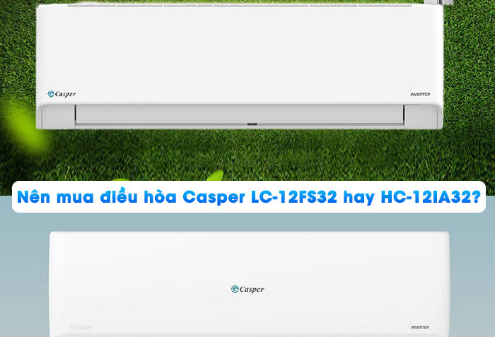 Nên mua điều hòa Casper LC-12FS32 hay HC-12IA32?
