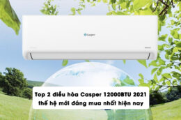 Top 2 điều hòa Casper 12000BTU 2021 thế hệ mới đáng mua nhất hiện nay