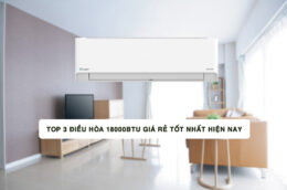 Top 3 điều hòa 18000BTU chất lượng tốt nhất hiện nay