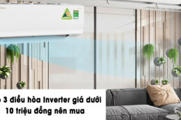 Top 3 điều hòa Inverter giá dưới 10 triệu đồng nên mua