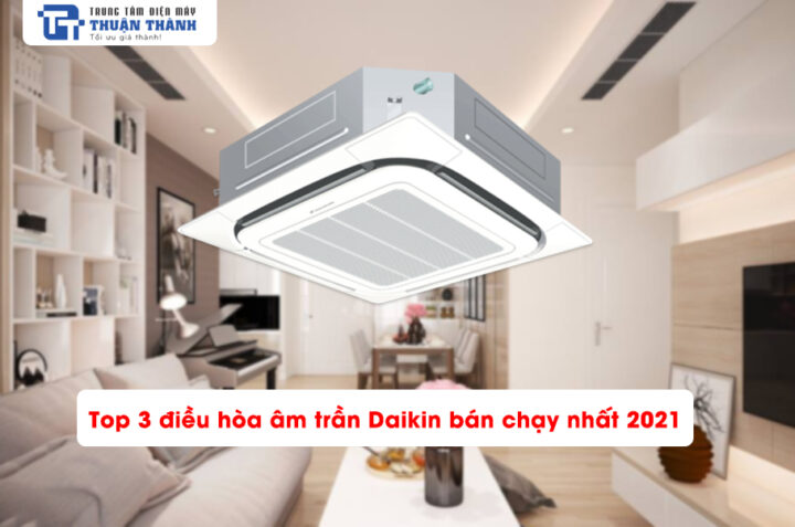 Top 3 điều hòa âm trần Daikin bán chạy nhất 2021