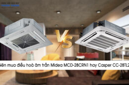 Nên mua điều hoà âm trần Midea MCD-28CRN1 hay Casper CC-28TL22