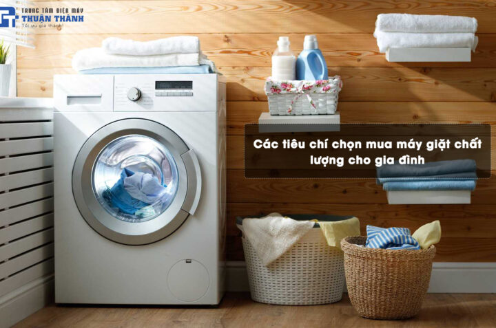 Các tiêu chí chọn mua máy giặt chất lượng cho gia đình