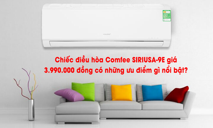 Chiếc điều hòa Comfee SIRIUSA-9E giá 3.990.000 đồng có những ưu điểm gì nổi bật?