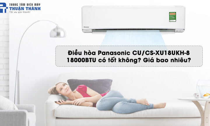 Điều hòa Panasonic CU/CS-XU18UKH-8 18000BTU có tốt không? Giá bao nhiêu?
