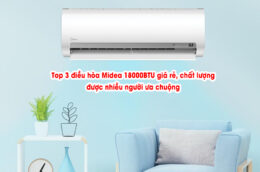 Top 3 điều hòa Midea 18000BTU giá rẻ, chất lượng được nhiều người ưa chuộng