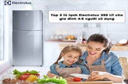 Top 3 tủ lạnh Electrolux 350 Lít cho gia đình 4-5 người sử dụng