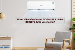 Vì sao điều hòa Casper GC-18IS32 1 chiều 18000BTU được ưa chuộng?