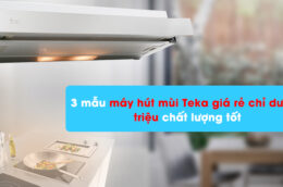 3 mẫu máy hút mùi Teka giá rẻ chỉ dưới 5 triệu chất lượng tốt