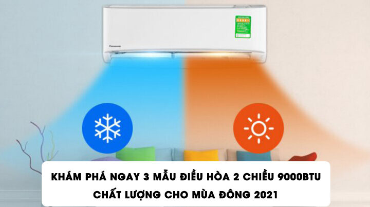 Khám phá ngay 3 mẫu điều hòa 2 chiều 9000BTU chất lượng cho mùa đông 2021