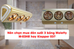 Nên chọn mua đèn sưởi 3 bóng Moletty M-03HR hay Klopper 03?