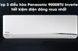 Top 3 điều hòa Panasonic 9000BTU Inverter tiết kiệm điện đáng mua nhất