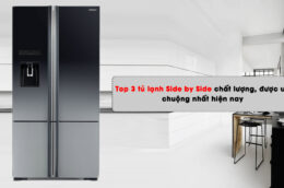 Top 3 tủ lạnh Side by Side chất lượng, được ưa chuộng nhất hiện nay