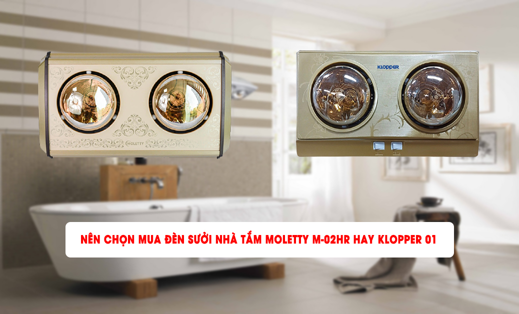 Nên chọn mua đèn sưởi nhà tắm Moletty M-02HR hay Klopper 01 ...