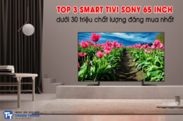 Top 3 Smart Tivi Sony 65 inch dưới 30 triệu chất lượng đáng mua nhất