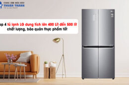 Top 4 tủ lạnh LG dung tích lớn 400 Lít đến 500 lít chất lượng, bảo quản thực phẩm tốt